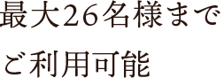 最大26名様までご利用可能