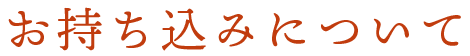 お持ち込みについて