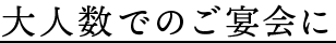 大人数でのご宴会に